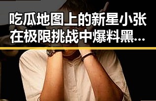 吃瓜地图上的新星小张在极限挑战中爆料黑料引发51网爆黑料热议