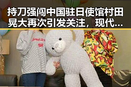 持刀强闯中国驻日使馆村田晃大再次引发关注，现代都市与古装武侠中的反差力量